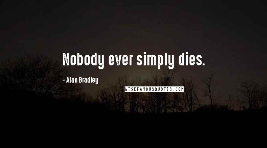 Alan Bradley Quotes: Nobody ever simply dies.