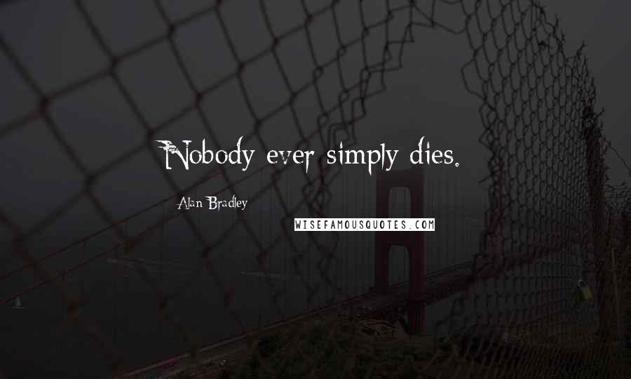 Alan Bradley Quotes: Nobody ever simply dies.