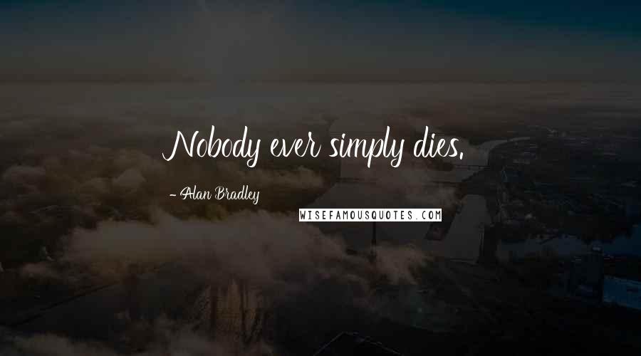 Alan Bradley Quotes: Nobody ever simply dies.