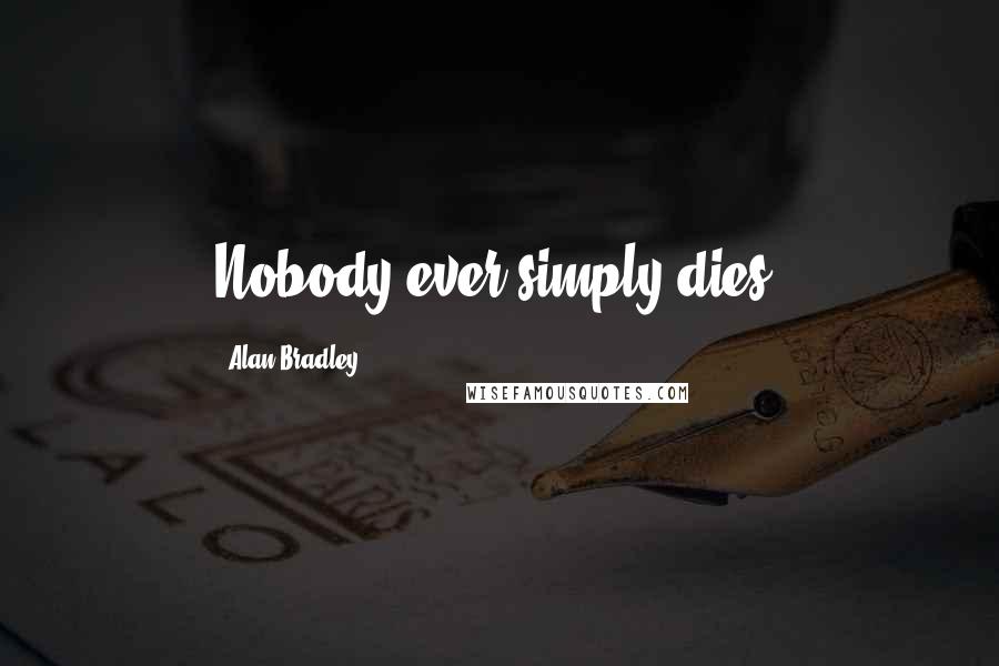 Alan Bradley Quotes: Nobody ever simply dies.