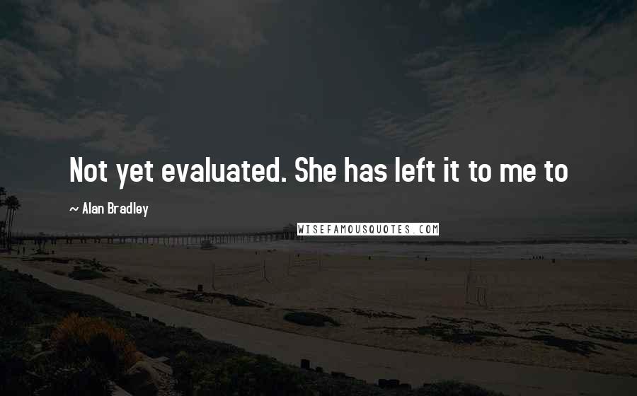 Alan Bradley Quotes: Not yet evaluated. She has left it to me to