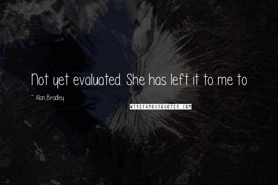 Alan Bradley Quotes: Not yet evaluated. She has left it to me to