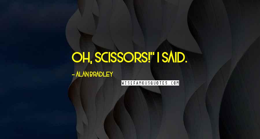 Alan Bradley Quotes: Oh, scissors!" I said.