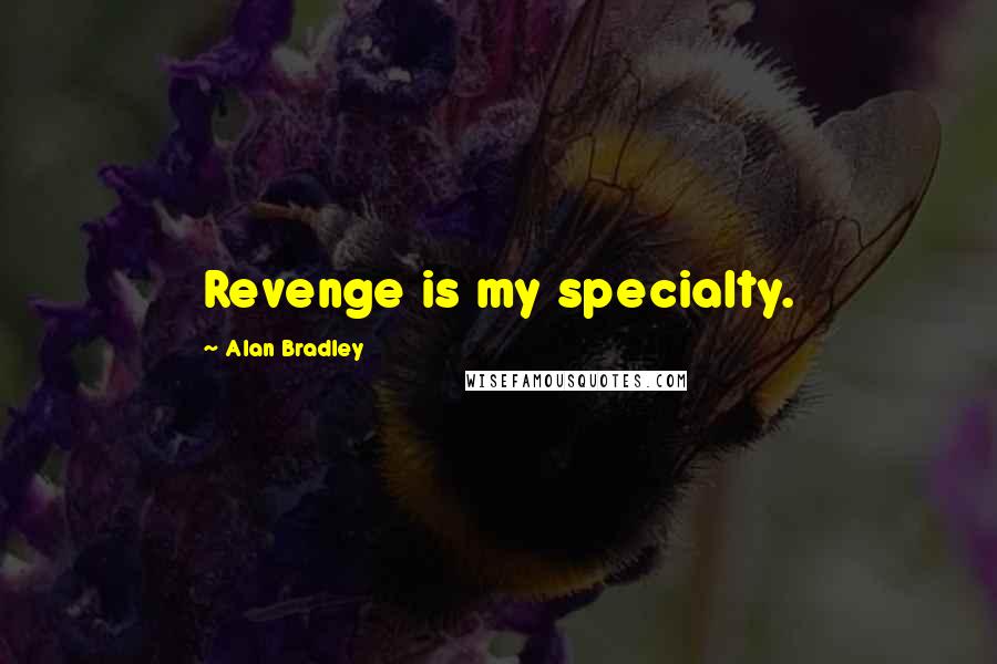 Alan Bradley Quotes: Revenge is my specialty.