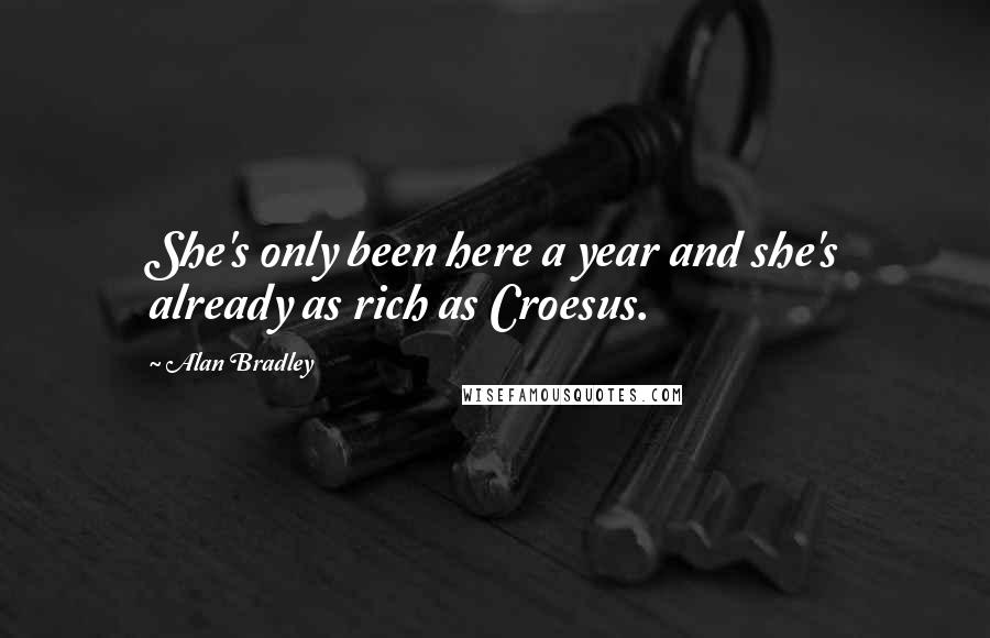 Alan Bradley Quotes: She's only been here a year and she's already as rich as Croesus.