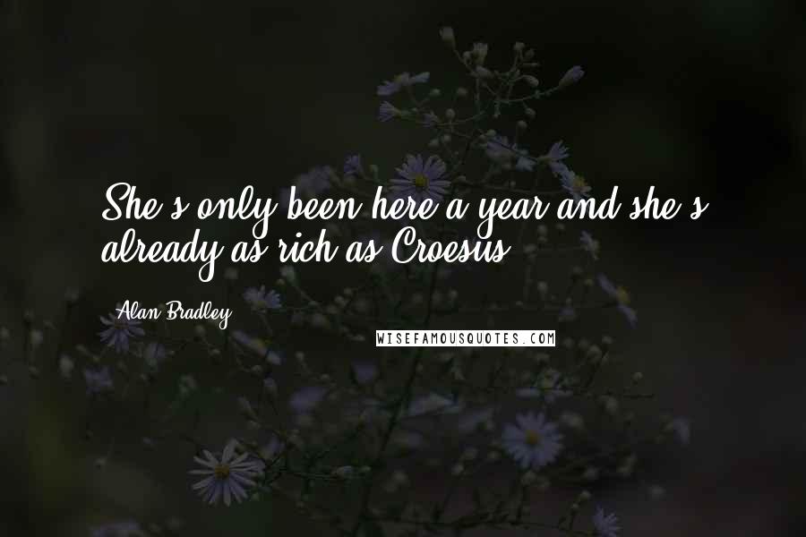 Alan Bradley Quotes: She's only been here a year and she's already as rich as Croesus.