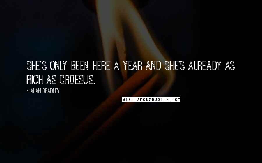 Alan Bradley Quotes: She's only been here a year and she's already as rich as Croesus.