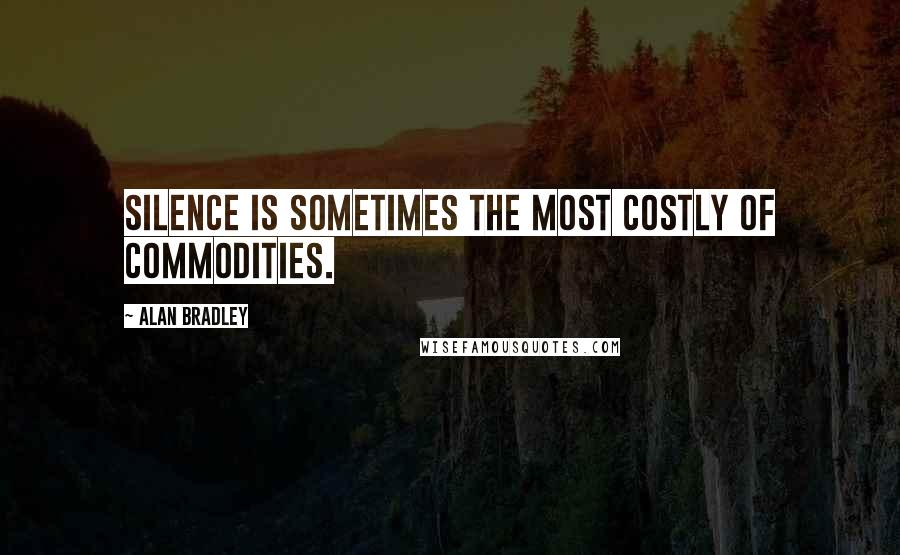 Alan Bradley Quotes: Silence is sometimes the most costly of commodities.