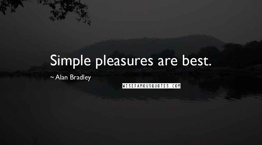 Alan Bradley Quotes: Simple pleasures are best.