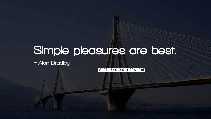 Alan Bradley Quotes: Simple pleasures are best.