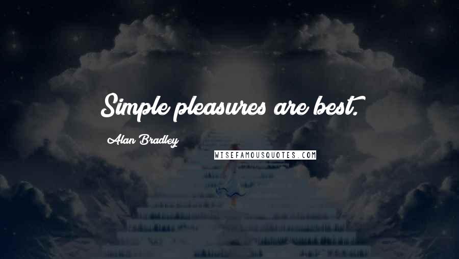 Alan Bradley Quotes: Simple pleasures are best.