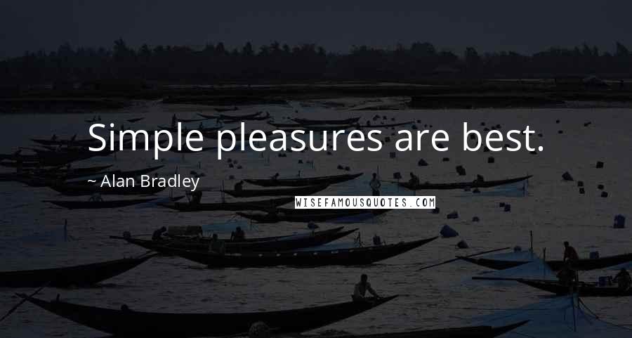 Alan Bradley Quotes: Simple pleasures are best.