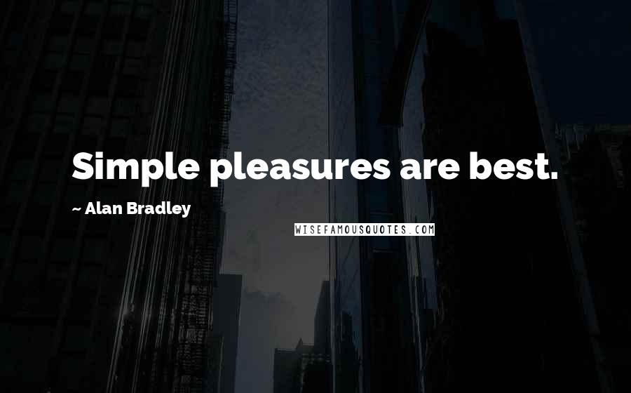 Alan Bradley Quotes: Simple pleasures are best.