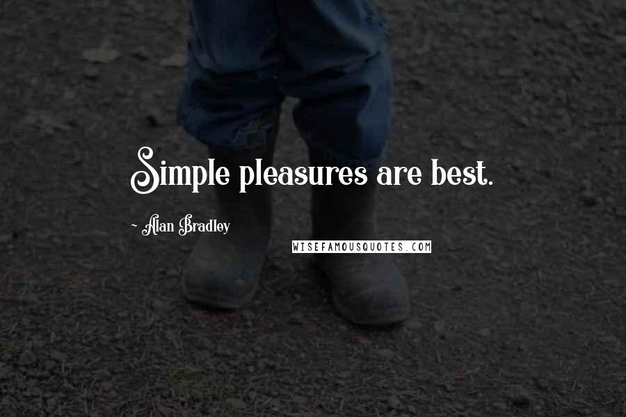 Alan Bradley Quotes: Simple pleasures are best.