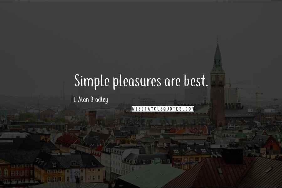 Alan Bradley Quotes: Simple pleasures are best.