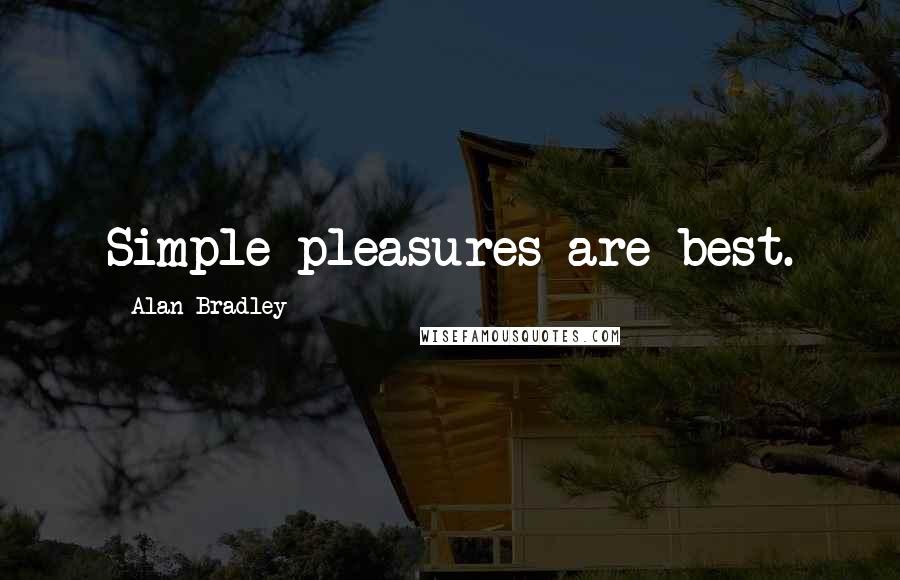 Alan Bradley Quotes: Simple pleasures are best.