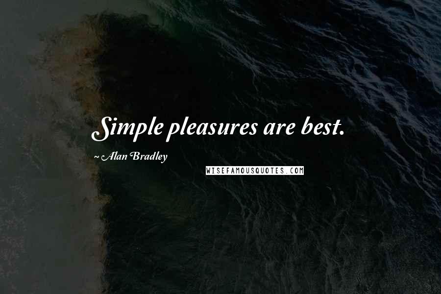 Alan Bradley Quotes: Simple pleasures are best.