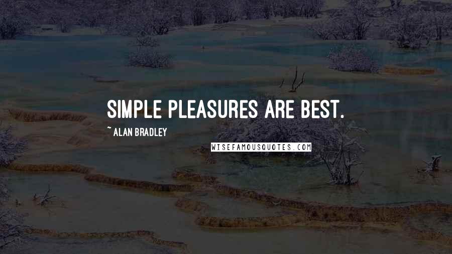 Alan Bradley Quotes: Simple pleasures are best.