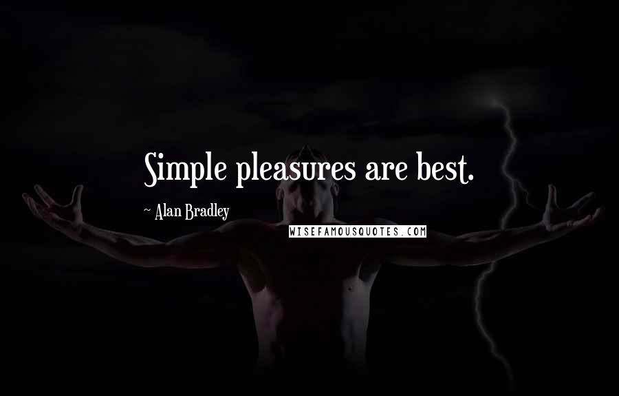 Alan Bradley Quotes: Simple pleasures are best.