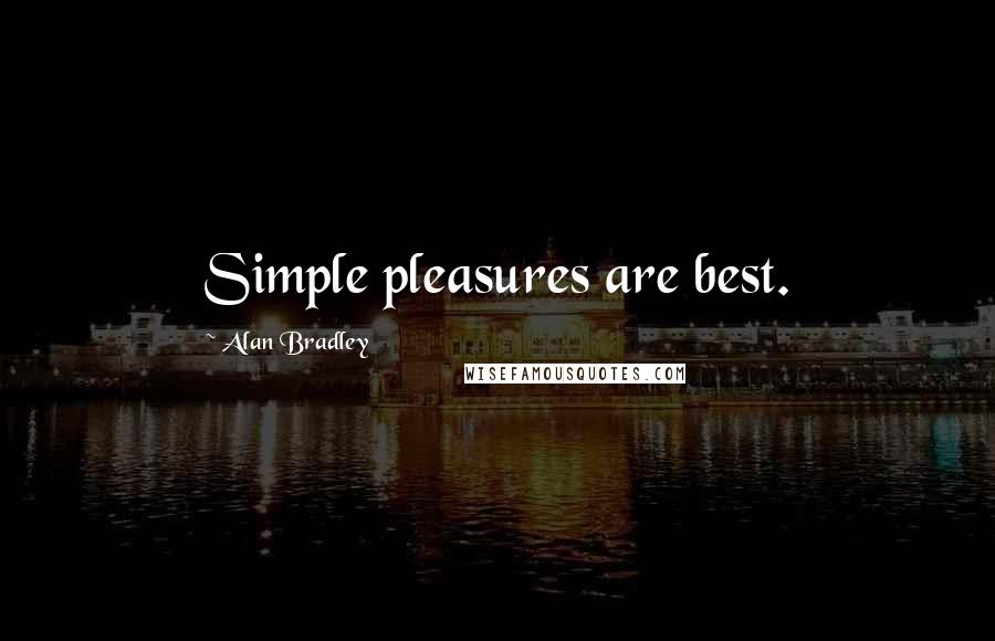 Alan Bradley Quotes: Simple pleasures are best.