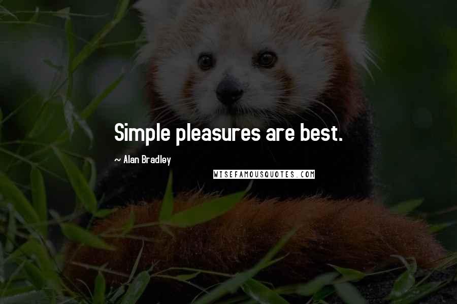 Alan Bradley Quotes: Simple pleasures are best.