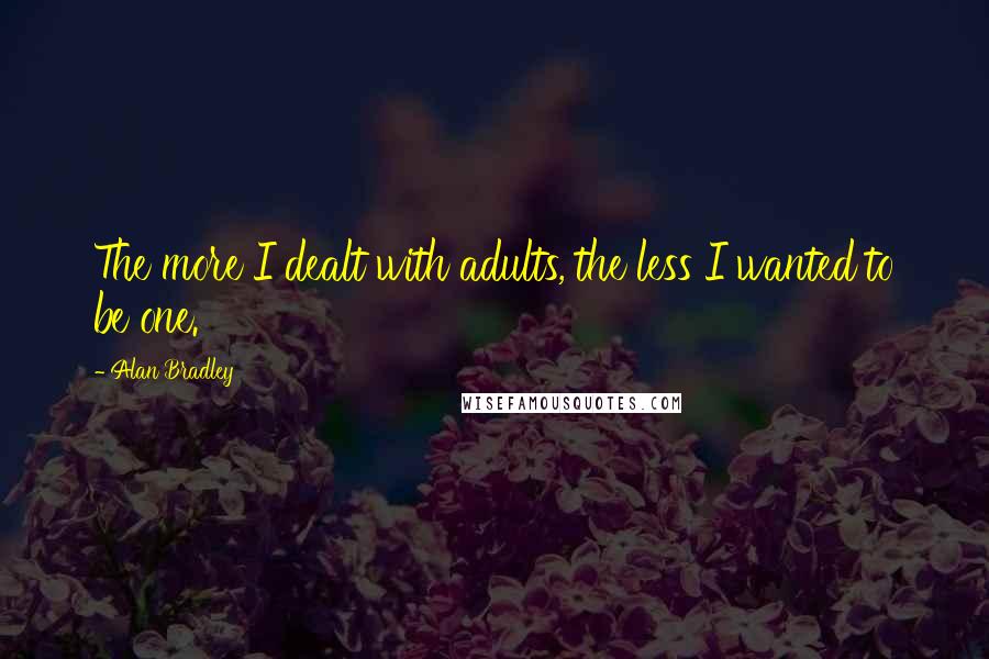 Alan Bradley Quotes: The more I dealt with adults, the less I wanted to be one.