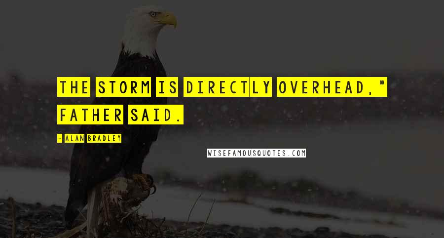 Alan Bradley Quotes: The storm is directly overhead," Father said.