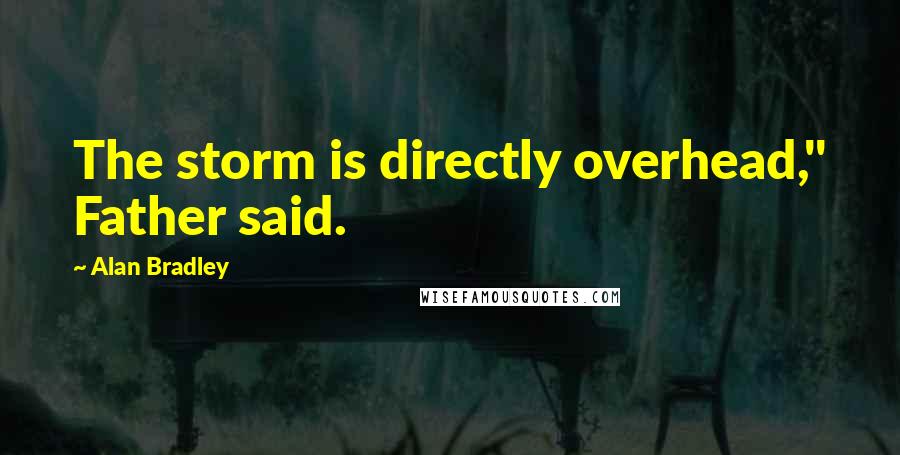 Alan Bradley Quotes: The storm is directly overhead," Father said.