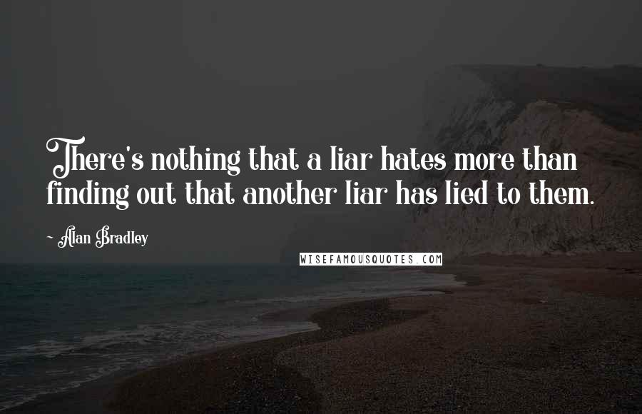 Alan Bradley Quotes: There's nothing that a liar hates more than finding out that another liar has lied to them.