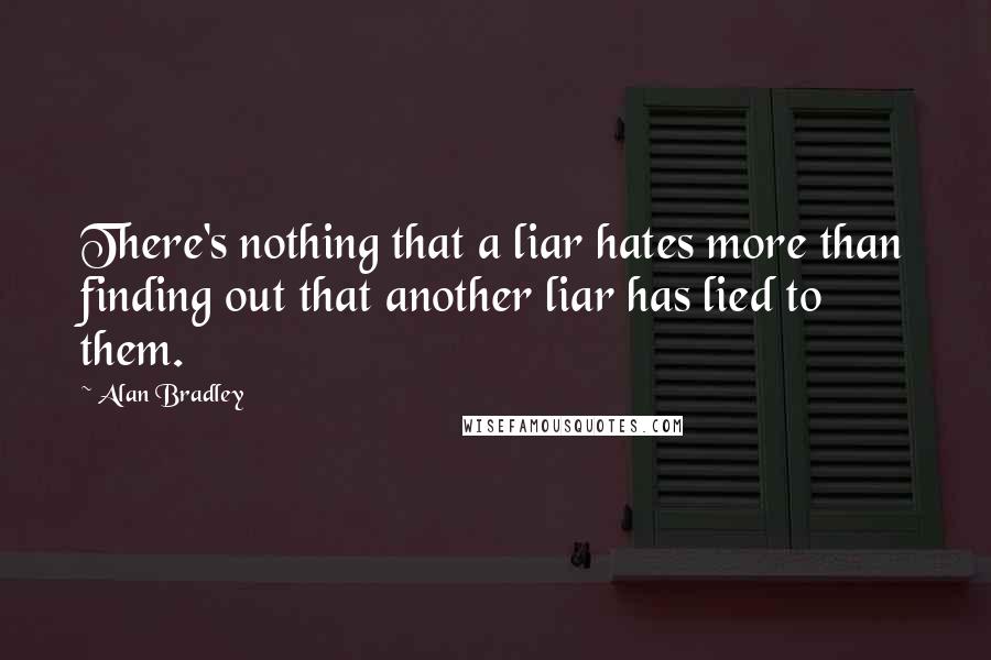 Alan Bradley Quotes: There's nothing that a liar hates more than finding out that another liar has lied to them.