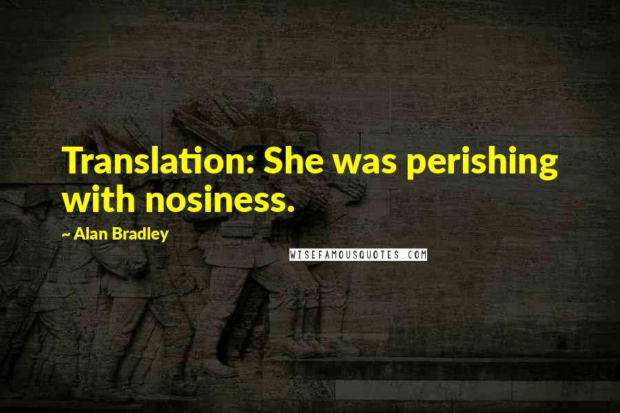 Alan Bradley Quotes: Translation: She was perishing with nosiness.