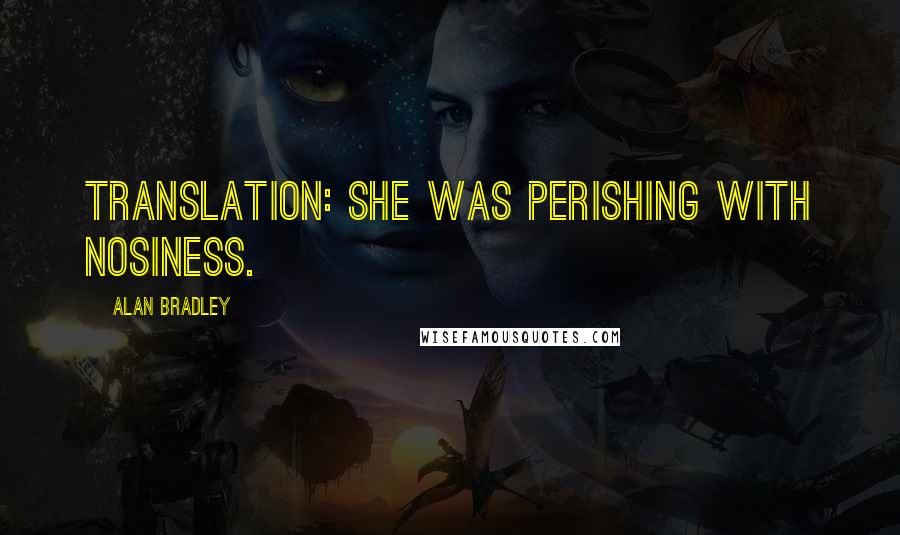 Alan Bradley Quotes: Translation: She was perishing with nosiness.