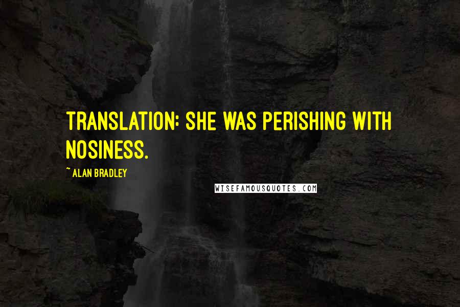 Alan Bradley Quotes: Translation: She was perishing with nosiness.