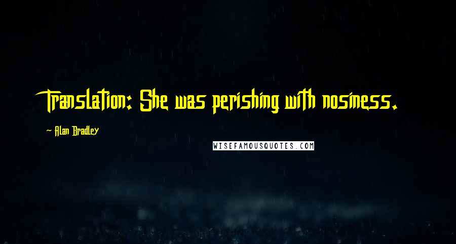 Alan Bradley Quotes: Translation: She was perishing with nosiness.