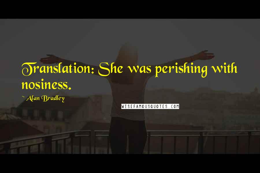 Alan Bradley Quotes: Translation: She was perishing with nosiness.