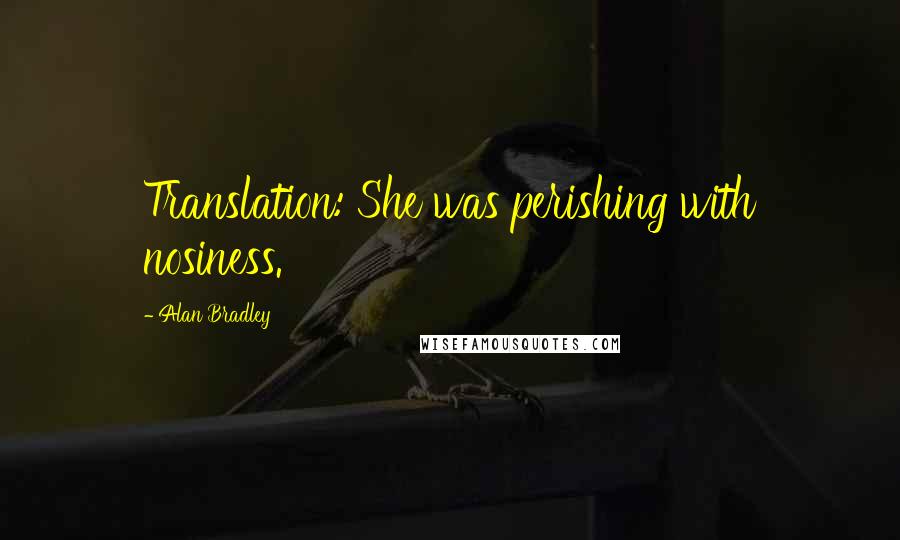 Alan Bradley Quotes: Translation: She was perishing with nosiness.