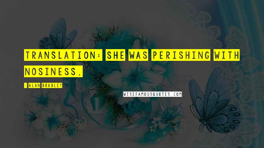 Alan Bradley Quotes: Translation: She was perishing with nosiness.