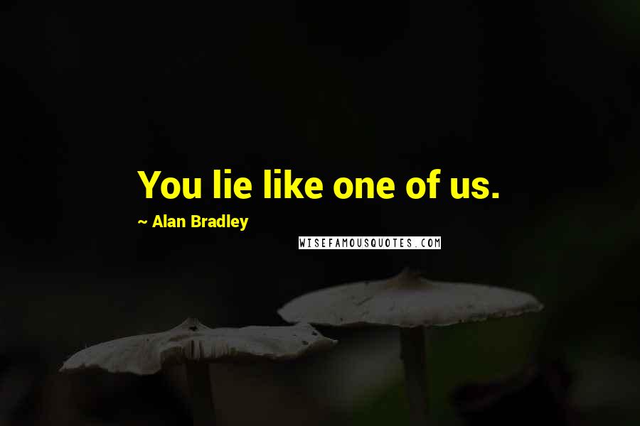 Alan Bradley Quotes: You lie like one of us.