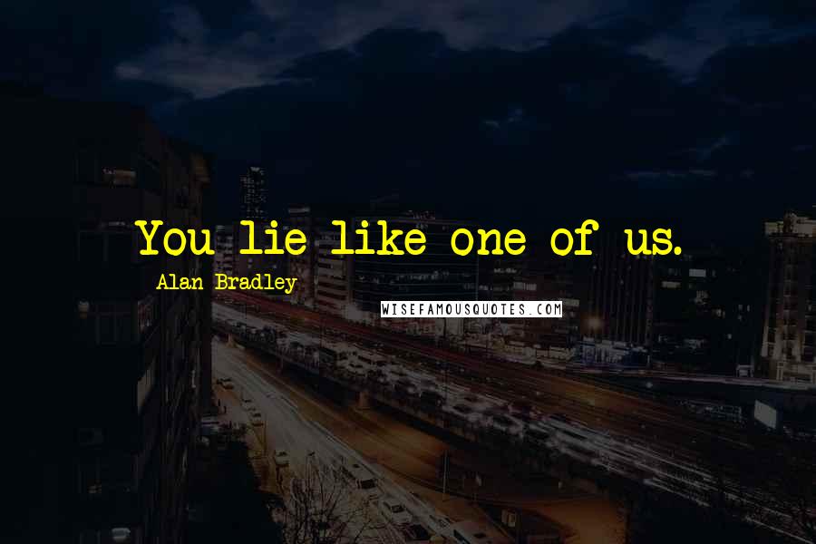 Alan Bradley Quotes: You lie like one of us.