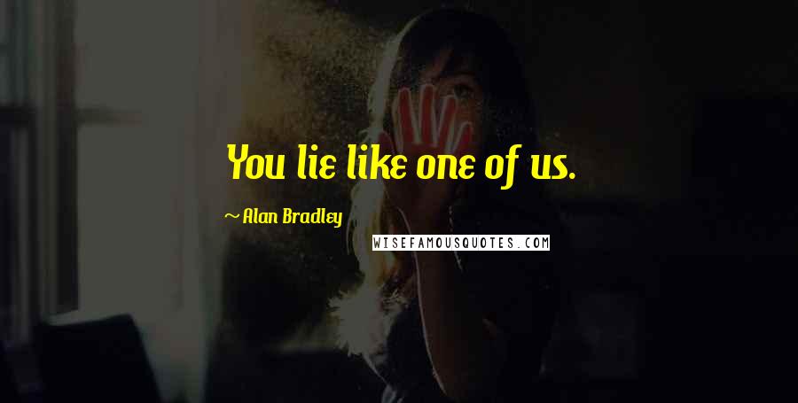 Alan Bradley Quotes: You lie like one of us.