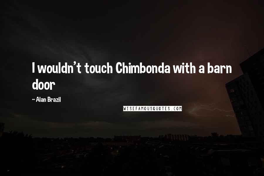 Alan Brazil Quotes: I wouldn't touch Chimbonda with a barn door