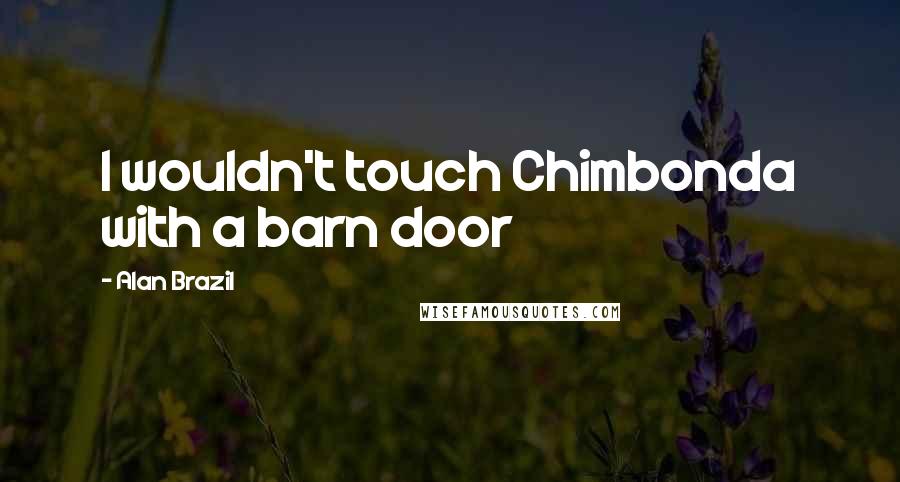 Alan Brazil Quotes: I wouldn't touch Chimbonda with a barn door