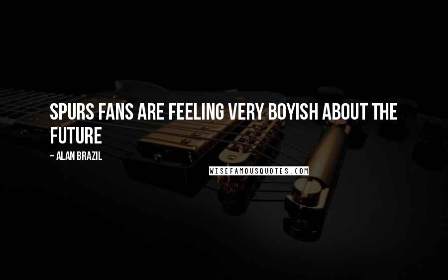 Alan Brazil Quotes: Spurs fans are feeling very boyish about the future
