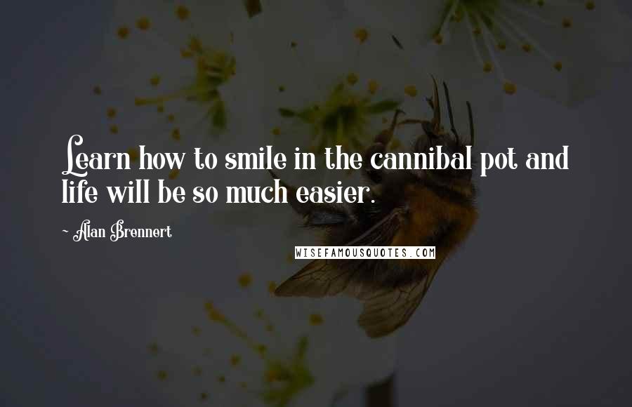 Alan Brennert Quotes: Learn how to smile in the cannibal pot and life will be so much easier.