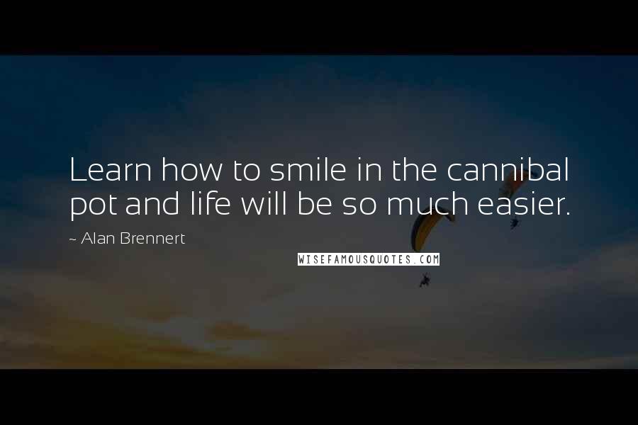 Alan Brennert Quotes: Learn how to smile in the cannibal pot and life will be so much easier.