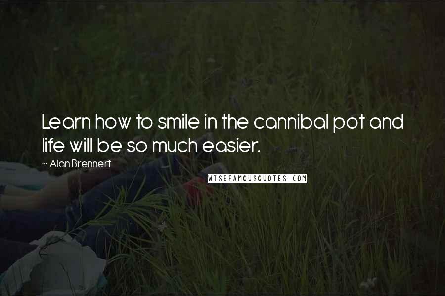 Alan Brennert Quotes: Learn how to smile in the cannibal pot and life will be so much easier.