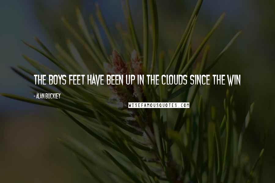 Alan Buckley Quotes: The boys feet have been up in the clouds since the win