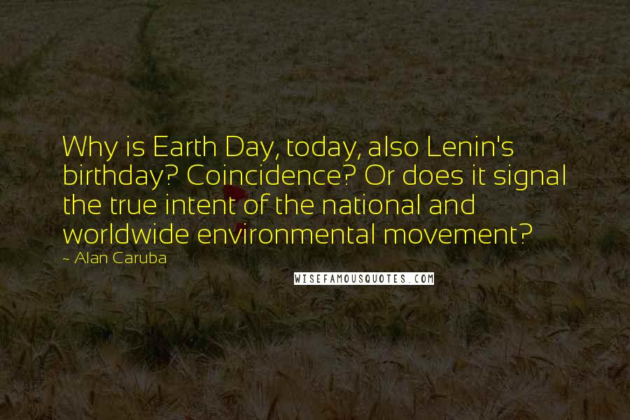 Alan Caruba Quotes: Why is Earth Day, today, also Lenin's birthday? Coincidence? Or does it signal the true intent of the national and worldwide environmental movement?