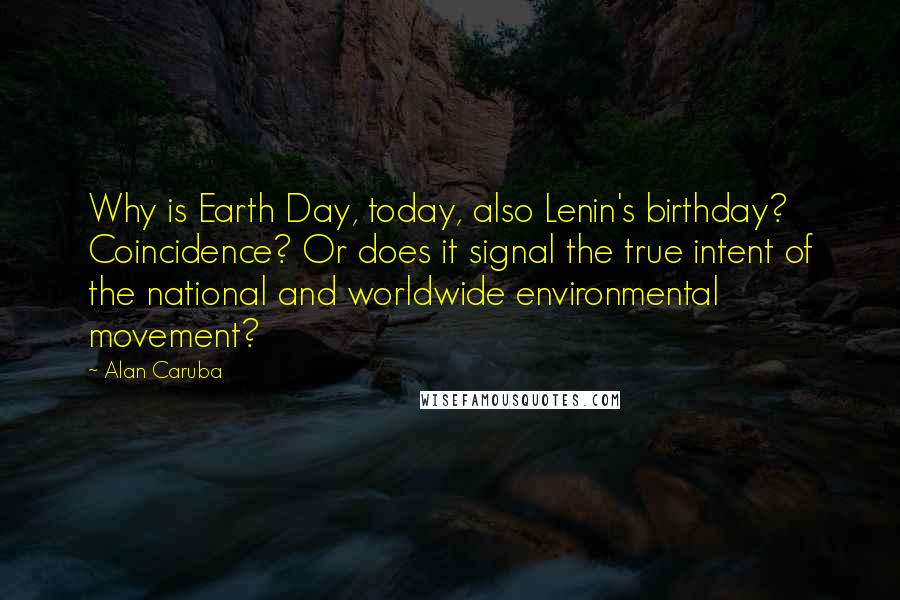 Alan Caruba Quotes: Why is Earth Day, today, also Lenin's birthday? Coincidence? Or does it signal the true intent of the national and worldwide environmental movement?