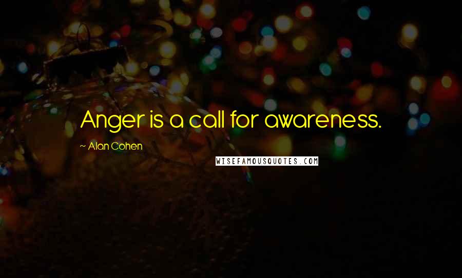 Alan Cohen Quotes: Anger is a call for awareness.